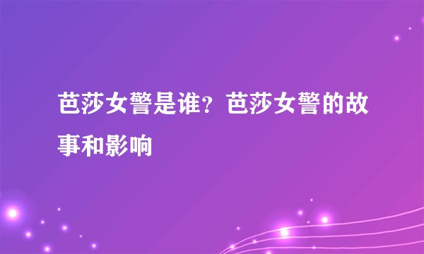 芭莎女警是谁？芭莎女警的故事和影响