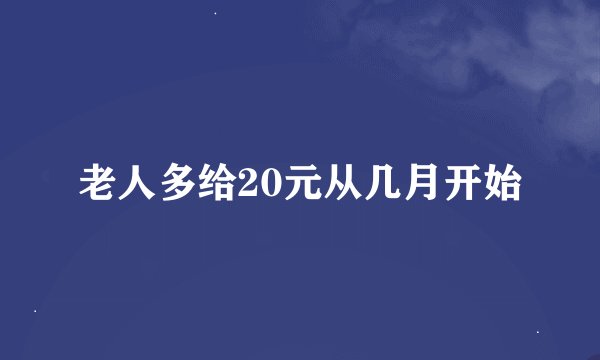 老人多给20元从几月开始