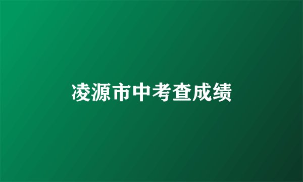 凌源市中考查成绩