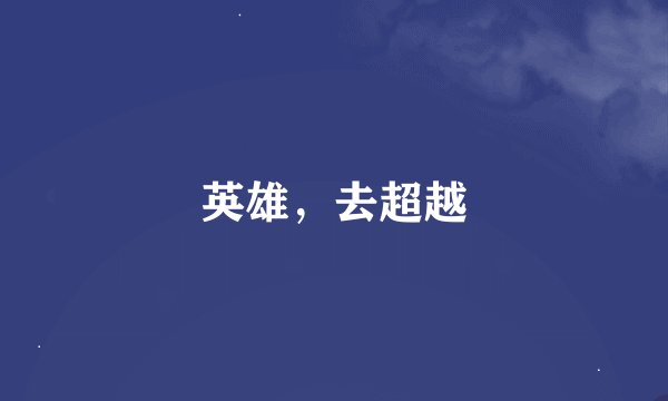 英雄，去超越