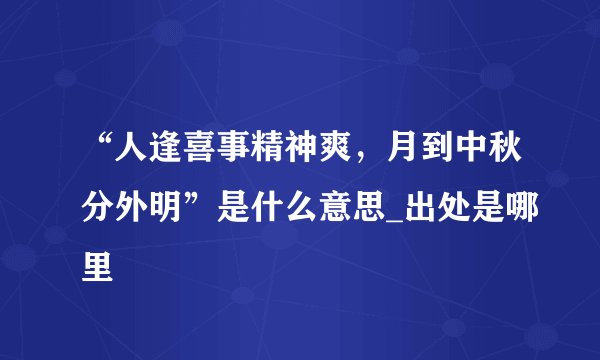 “人逢喜事精神爽，月到中秋分外明”是什么意思_出处是哪里