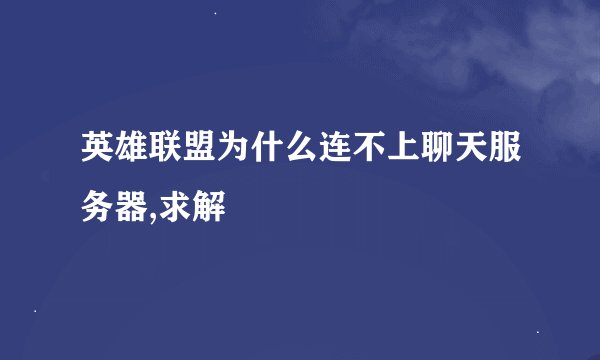 英雄联盟为什么连不上聊天服务器,求解