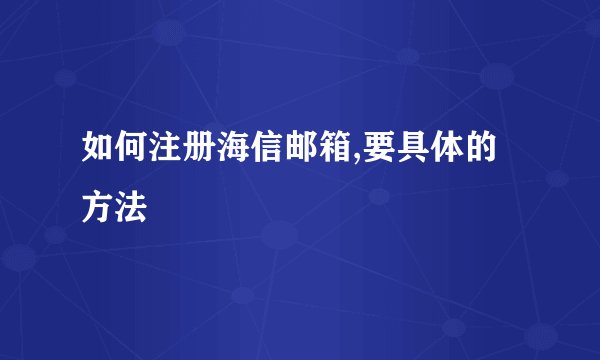 如何注册海信邮箱,要具体的方法