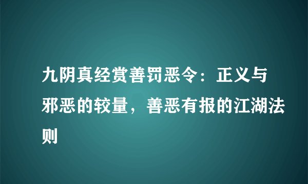 九阴真经赏善罚恶令：正义与邪恶的较量，善恶有报的江湖法则