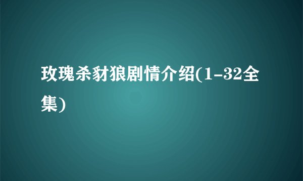 玫瑰杀豺狼剧情介绍(1-32全集)