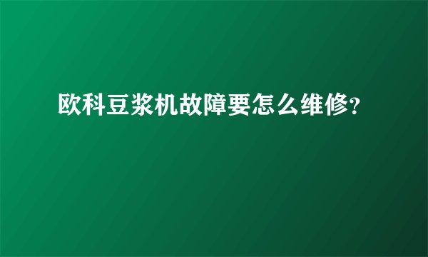 欧科豆浆机故障要怎么维修？