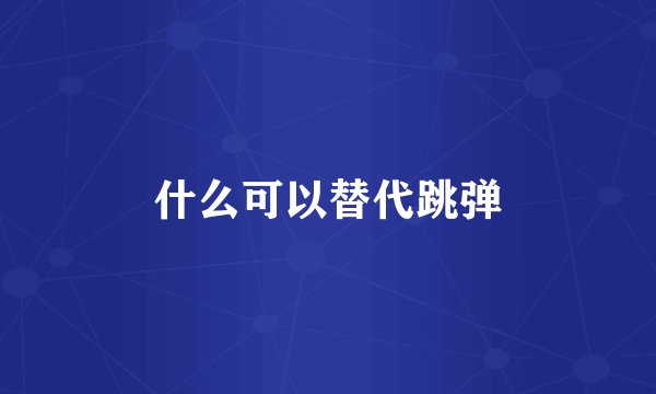 什么可以替代跳弹