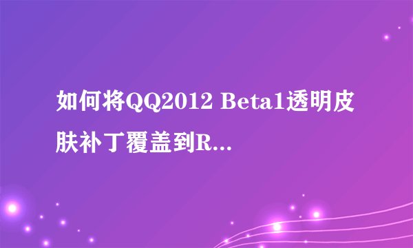 如何将QQ2012 Beta1透明皮肤补丁覆盖到Resource文件夹？