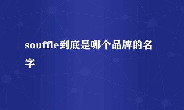 souffle到底是哪个品牌的名字