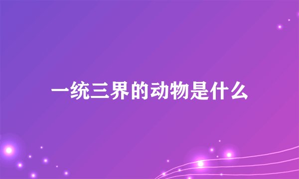 一统三界的动物是什么