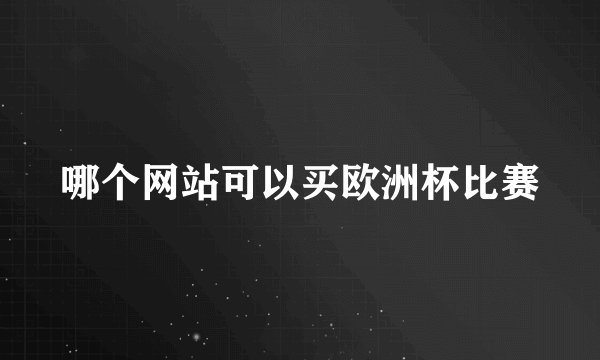 哪个网站可以买欧洲杯比赛
