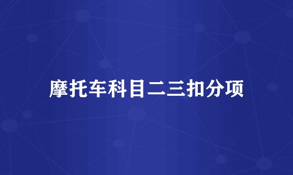 摩托车科目二三扣分项
