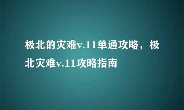 极北的灾难v.11单通攻略，极北灾难v.11攻略指南