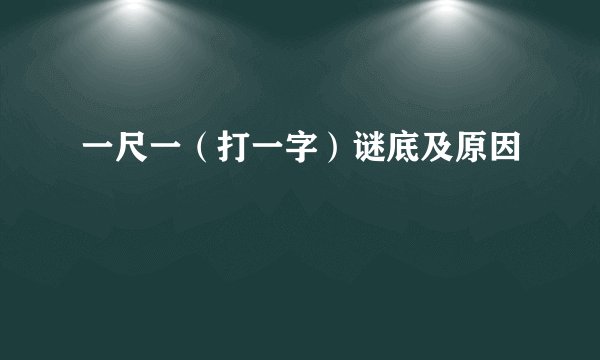 一尺一（打一字）谜底及原因