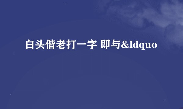 白头偕老打一字 即与&ldquo