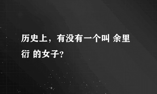 历史上，有没有一个叫 余里衍 的女子？