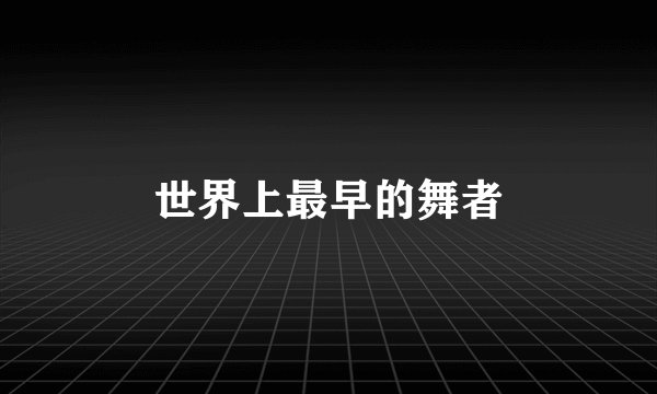 世界上最早的舞者