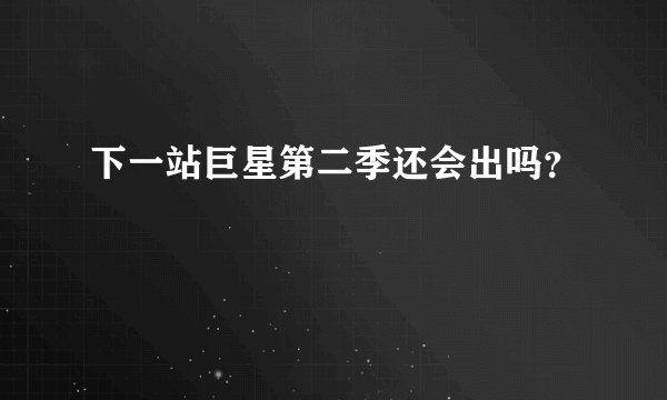 下一站巨星第二季还会出吗？