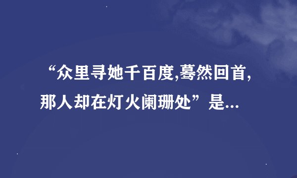 “众里寻她千百度,蓦然回首,那人却在灯火阑珊处”是什么意思？