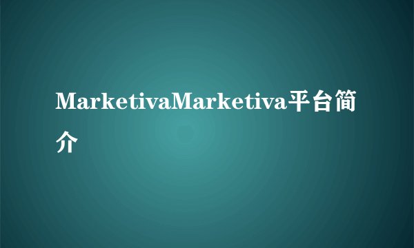 MarketivaMarketiva平台简介