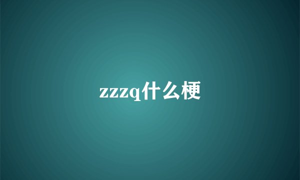 zzzq什么梗