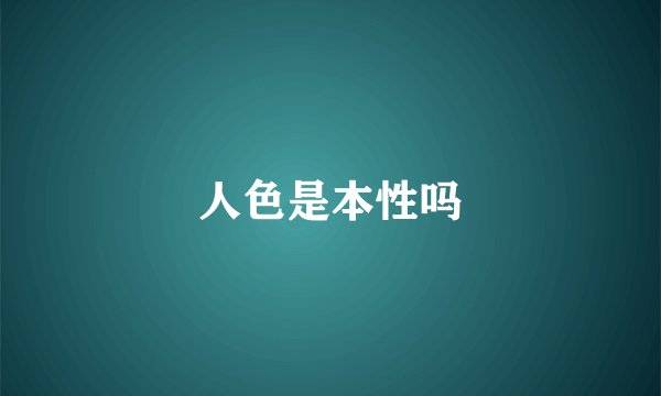 人色是本性吗