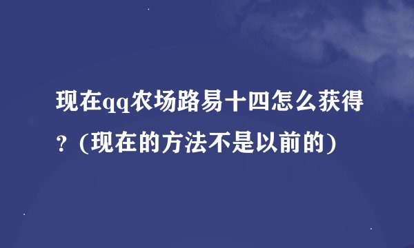现在qq农场路易十四怎么获得？(现在的方法不是以前的)