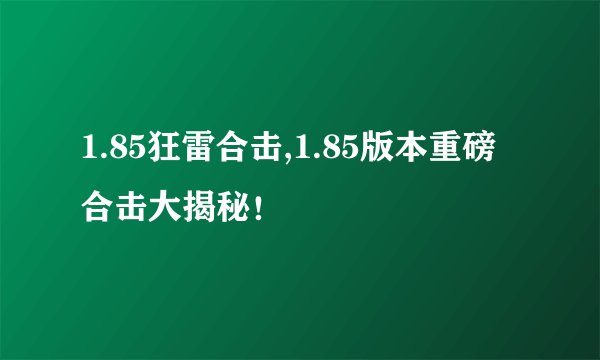 1.85狂雷合击,1.85版本重磅合击大揭秘！