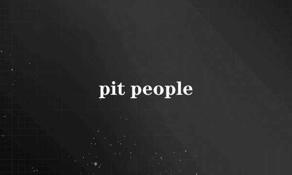 pit people