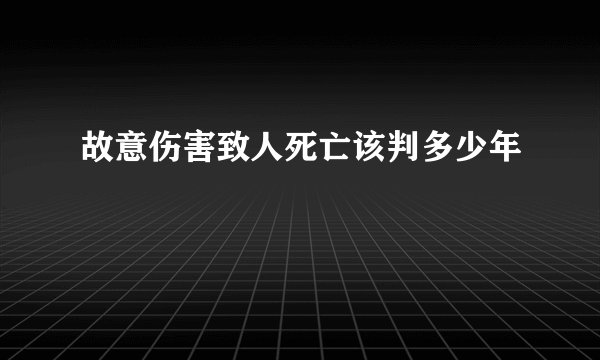 故意伤害致人死亡该判多少年