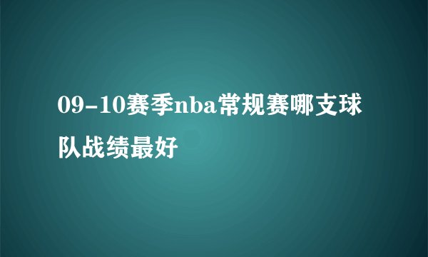 09-10赛季nba常规赛哪支球队战绩最好
