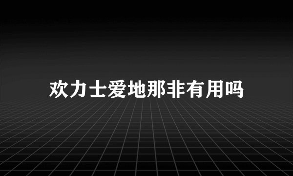 欢力士爱地那非有用吗