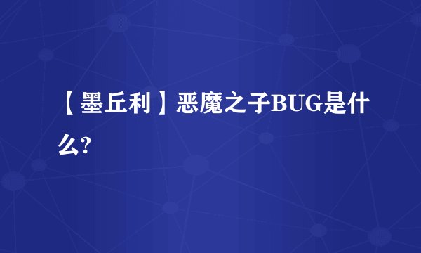 【墨丘利】恶魔之子BUG是什么?