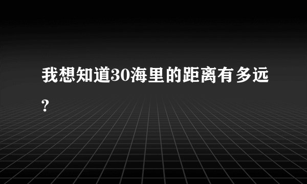 我想知道30海里的距离有多远?