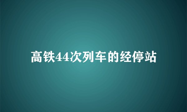 高铁44次列车的经停站