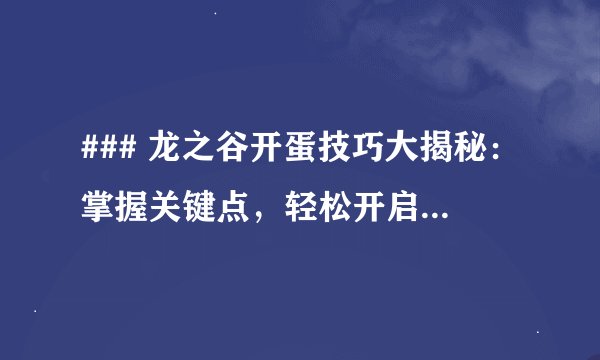 ### 龙之谷开蛋技巧大揭秘：掌握关键点，轻松开启宝藏之旅！