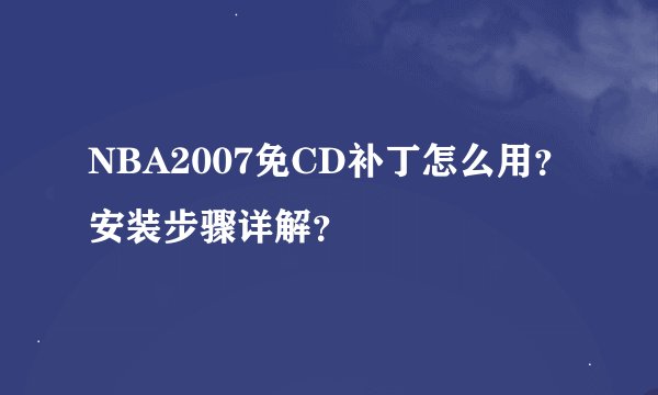 NBA2007免CD补丁怎么用？安装步骤详解？