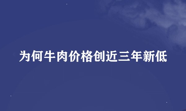 为何牛肉价格创近三年新低
