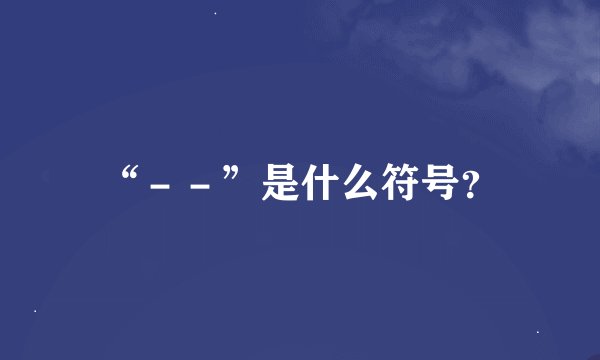 “－－”是什么符号？