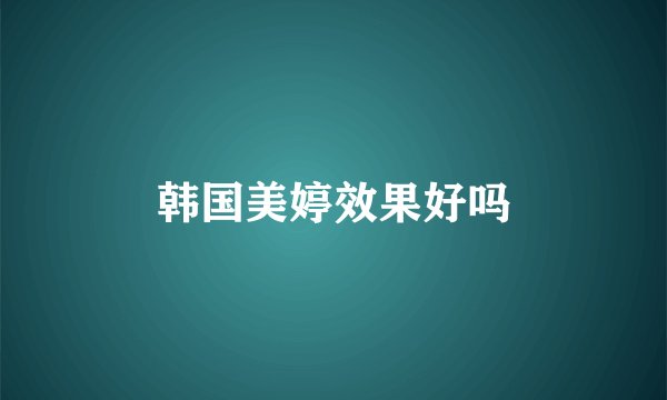 韩国美婷效果好吗