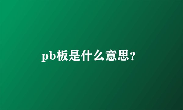 pb板是什么意思？