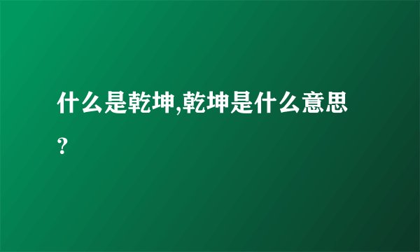 什么是乾坤,乾坤是什么意思？