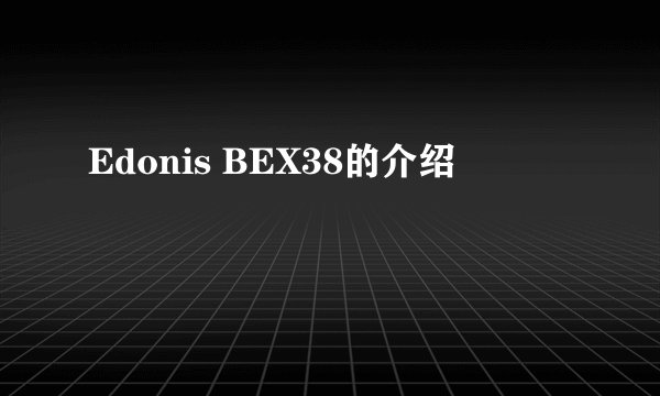 Edonis BEX38的介绍