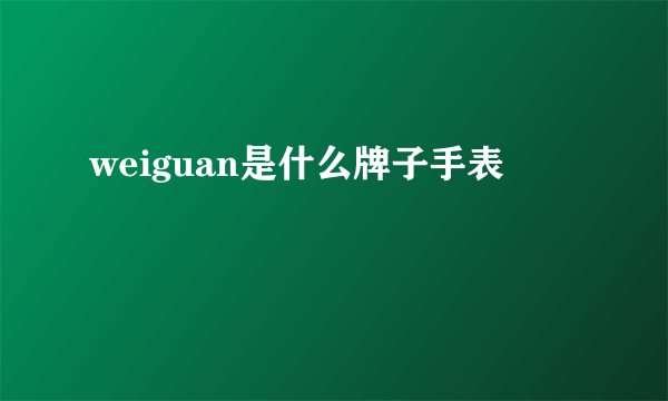 weiguan是什么牌子手表