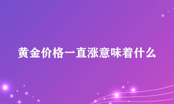 黄金价格一直涨意味着什么