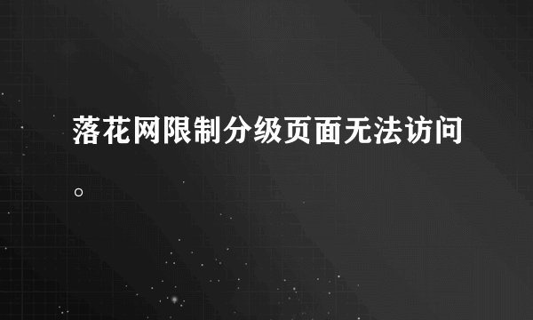 落花网限制分级页面无法访问。