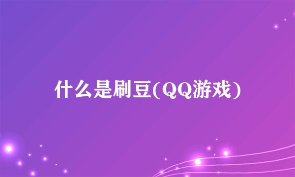 什么是刷豆(QQ游戏)