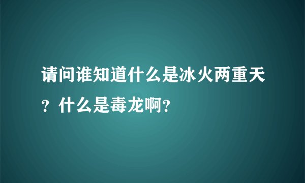 请问谁知道什么是冰火两重天？什么是毒龙啊？