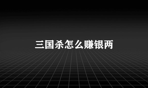 三国杀怎么赚银两