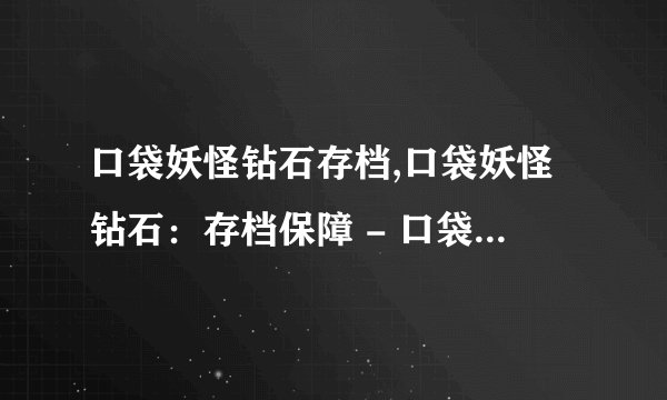 口袋妖怪钻石存档,口袋妖怪钻石：存档保障 - 口袋妖怪钻石：存档安全